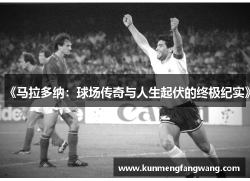 《马拉多纳：球场传奇与人生起伏的终极纪实》