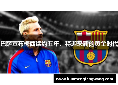 巴萨宣布梅西续约五年，将迎来新的黄金时代