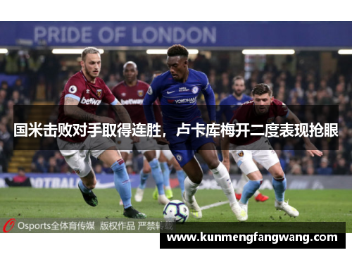 国米击败对手取得连胜，卢卡库梅开二度表现抢眼